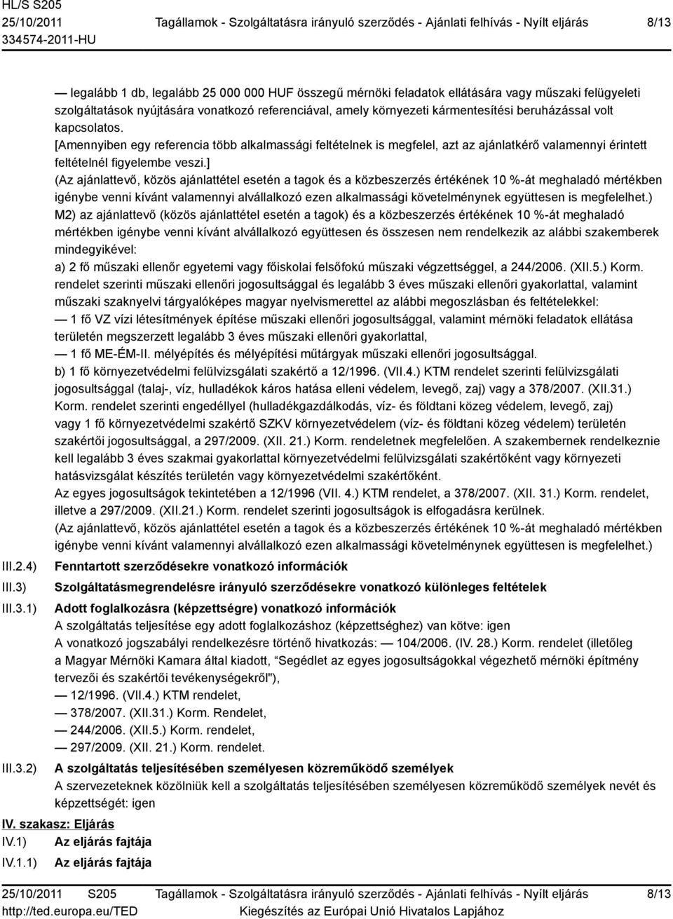 ] (Az ajánlattevő, közös ajánlattétel esetén a tagok és a közbeszerzés értékének 10 %-át meghaladó mértékben igénybe venni kívánt valamennyi alvállalkozó ezen alkalmassági követelménynek együttesen