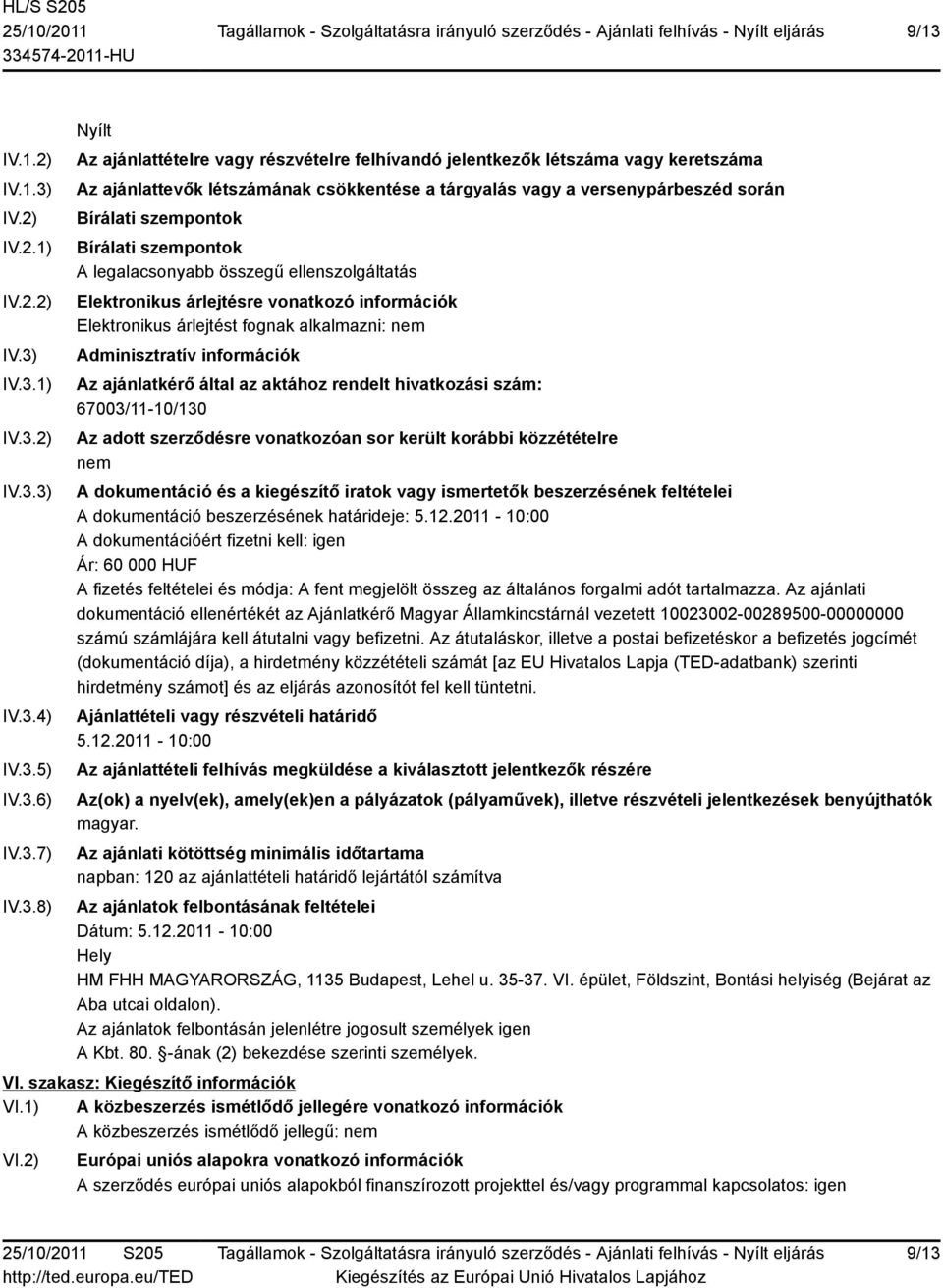 vonatkozó információk Elektronikus árlejtést fognak alkalmazni: nem Adminisztratív információk Az ajánlatkérő által az aktához rendelt hivatkozási szám: 67003/11-10/130 Az adott szerződésre