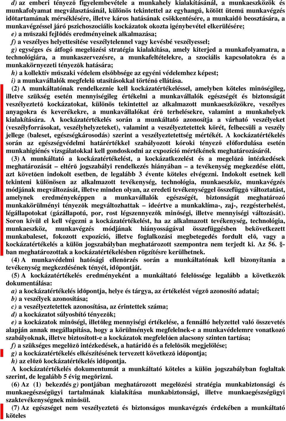 alkalmazása; f) a veszélyes helyettesítése veszélytelennel vagy kevésbé veszélyessel; g) egységes és átfogó megel zési stratégia kialakítása, amely kiterjed a munkafolyamatra, a technológiára, a