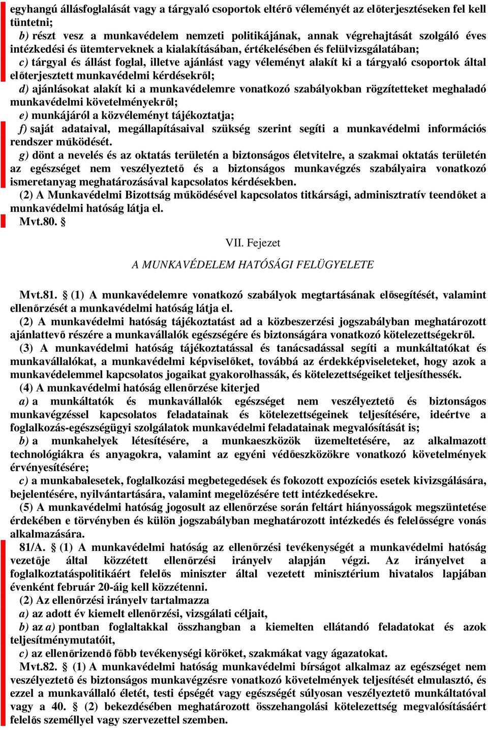 munkavédelmi kérdésekr l; d) ajánlásokat alakít ki a munkavédelemre vonatkozó szabályokban rögzítetteket meghaladó munkavédelmi követelményekr l; e) munkájáról a közvéleményt tájékoztatja; f) saját