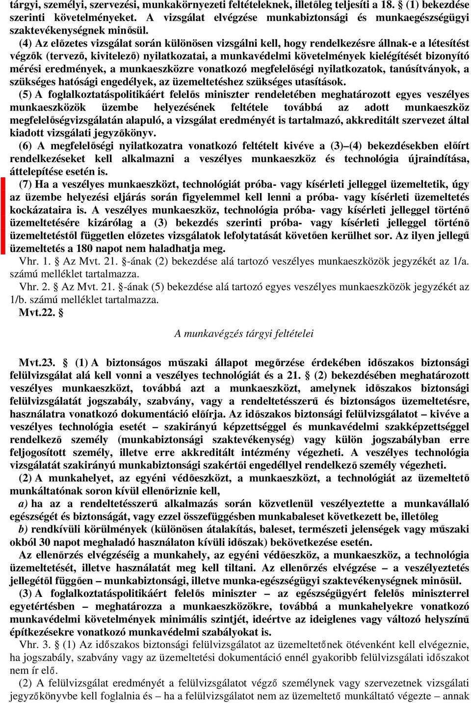 (4) Az el zetes vizsgálat során különösen vizsgálni kell, hogy rendelkezésre állnak-e a létesítést végz k (tervez, kivitelez ) nyilatkozatai, a munkavédelmi követelmények kielégítését bizonyító