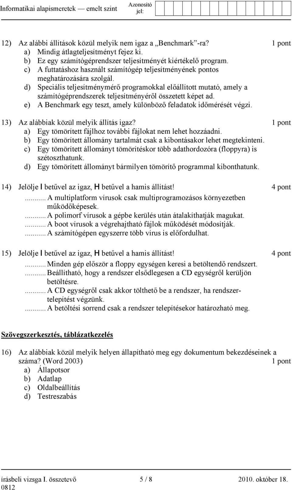 d) Speciális teljesítménymérő programokkal előállított mutató, amely a számítógéprendszerek teljesítményéről összetett képet ad. e) A Benchmark egy teszt, amely különböző feladatok időmérését végzi.