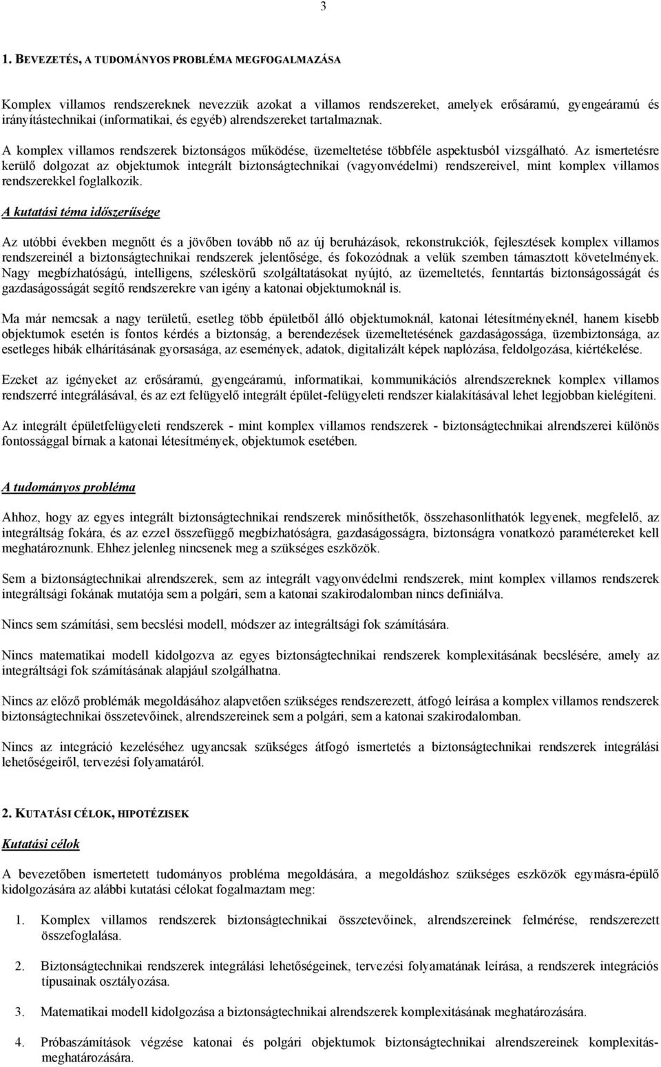 Az ismertetésre kerülő dolgozat az objektumok integrált biztonságtechnikai (vagyonvédelmi) rendszereivel, mint komplex villamos rendszerekkel foglalkozik.