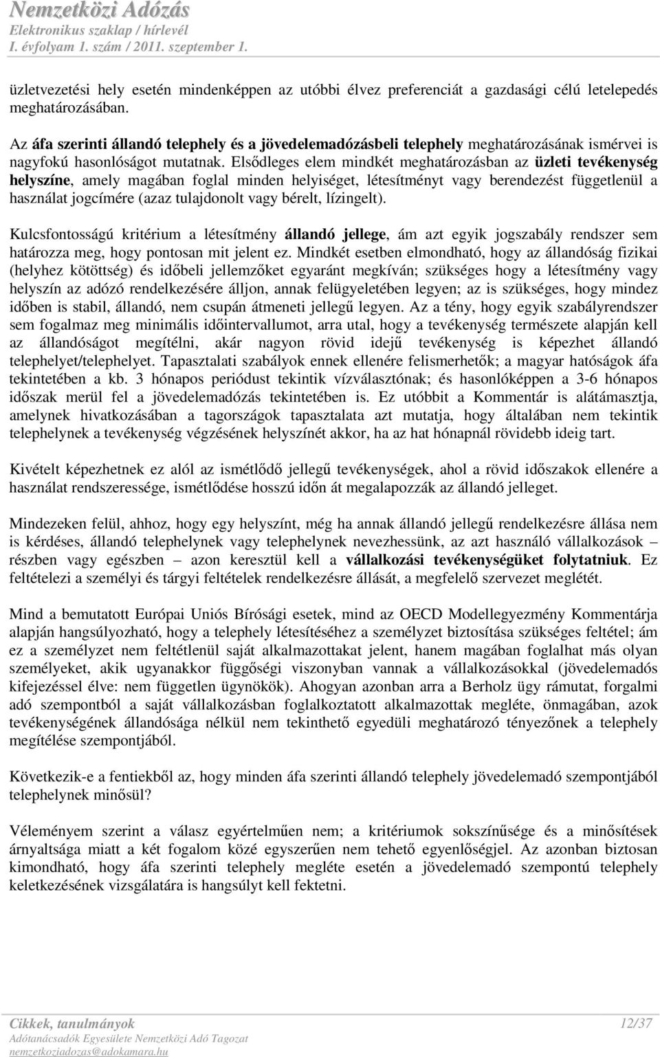 Elsıdleges elem mindkét meghatározásban az üzleti tevékenység helyszíne, amely magában foglal minden helyiséget, létesítményt vagy berendezést függetlenül a használat jogcímére (azaz tulajdonolt vagy