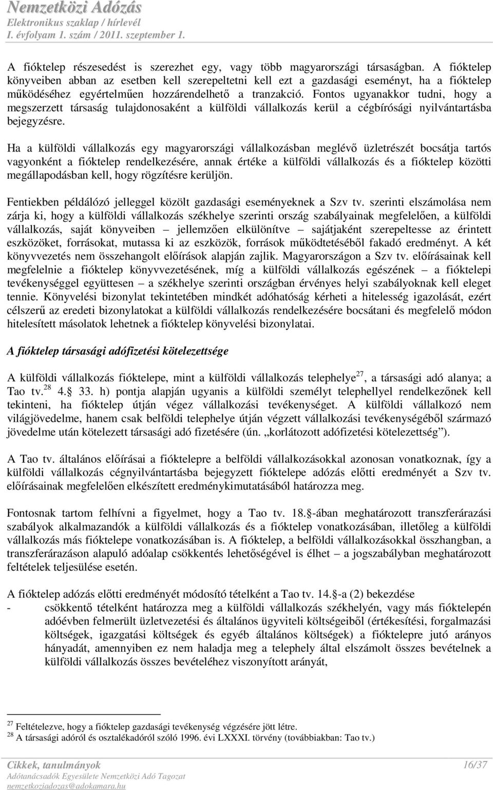 Fontos ugyanakkor tudni, hogy a megszerzett társaság tulajdonosaként a külföldi vállalkozás kerül a cégbírósági nyilvántartásba bejegyzésre.