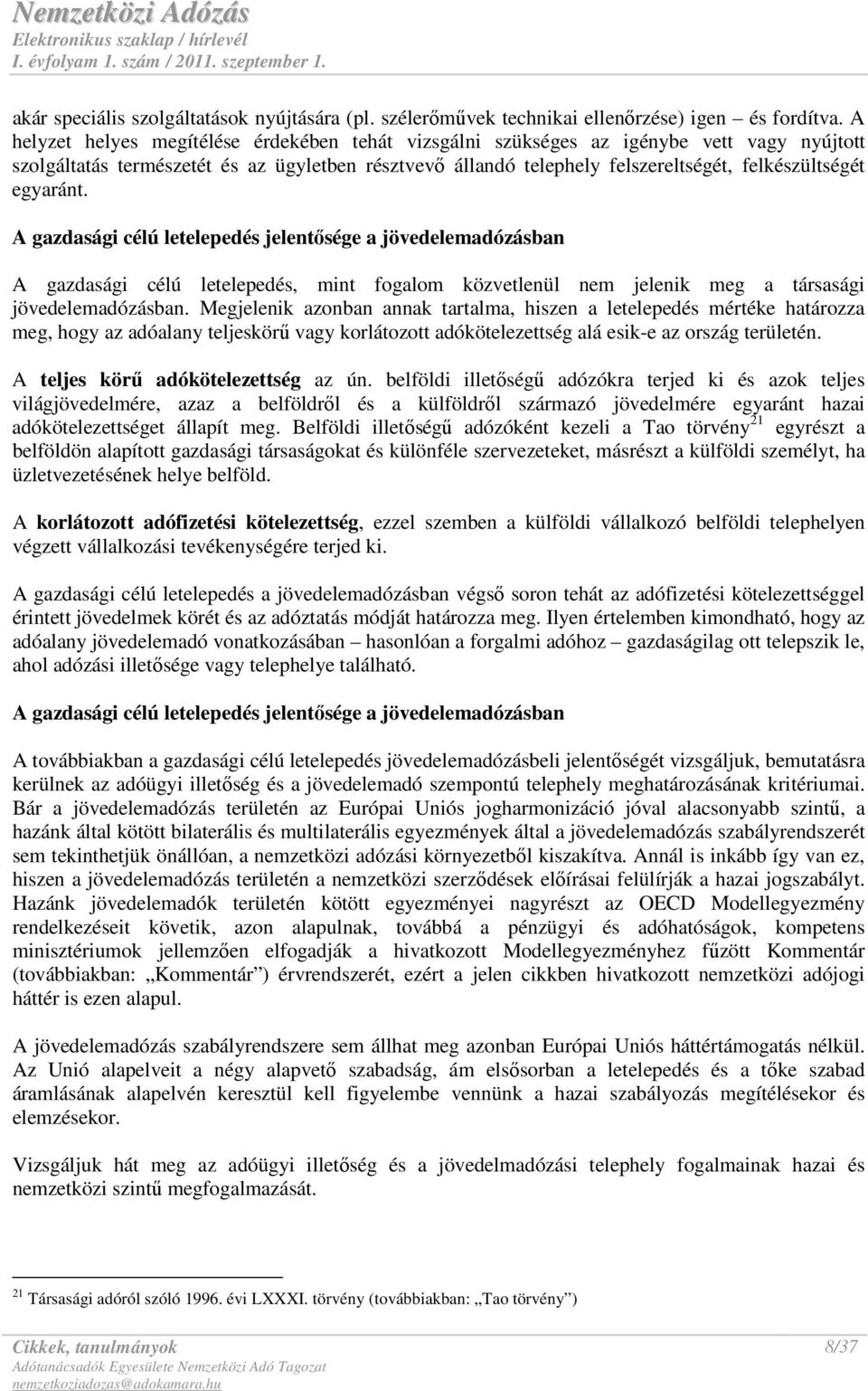 egyaránt. A gazdasági célú letelepedés jelentısége a jövedelemadózásban A gazdasági célú letelepedés, mint fogalom közvetlenül nem jelenik meg a társasági jövedelemadózásban.