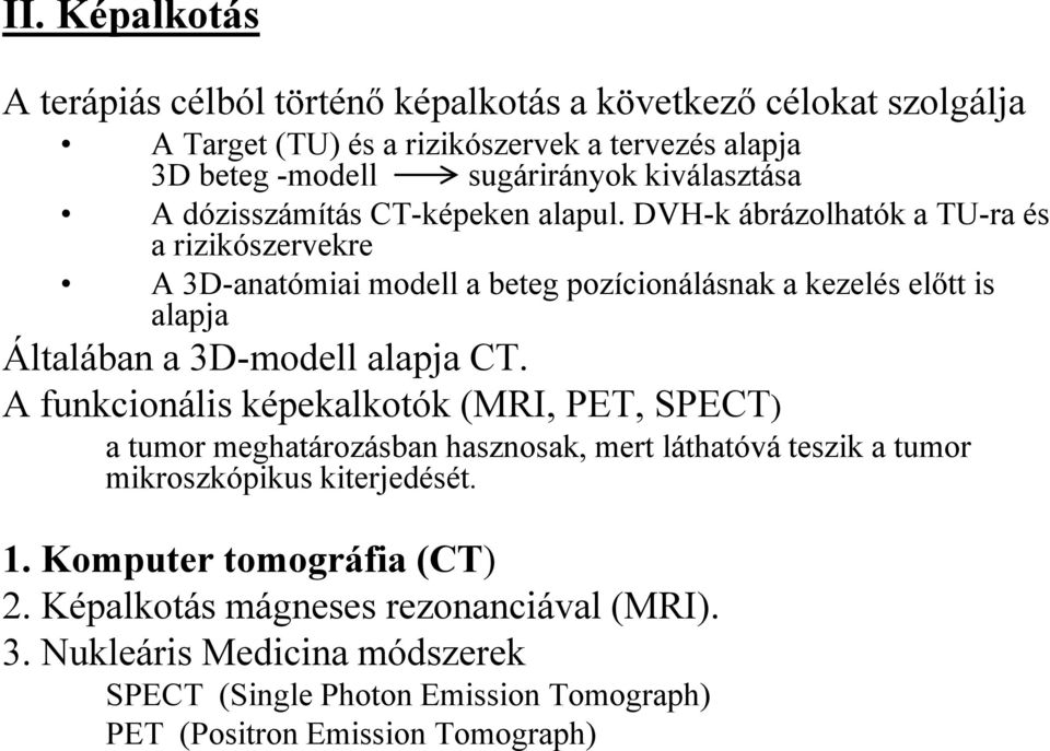 DVH-k ábrázolhatók a TU-ra és a rizikószervekre A 3D-anatómiai modell a beteg pozícionálásnak a kezelés előtt is alapja Általában a 3D-modell alapja CT.