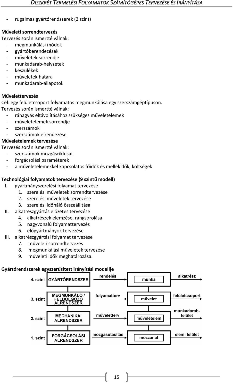 Tervezés során ismertté válnak: - ráhagyás eltávolításához szükséges műveletelemek - műveletelemek sorrendje - szerszámok - szerszámok elrendezése Műveletelemek tervezése Tervezés során ismertté