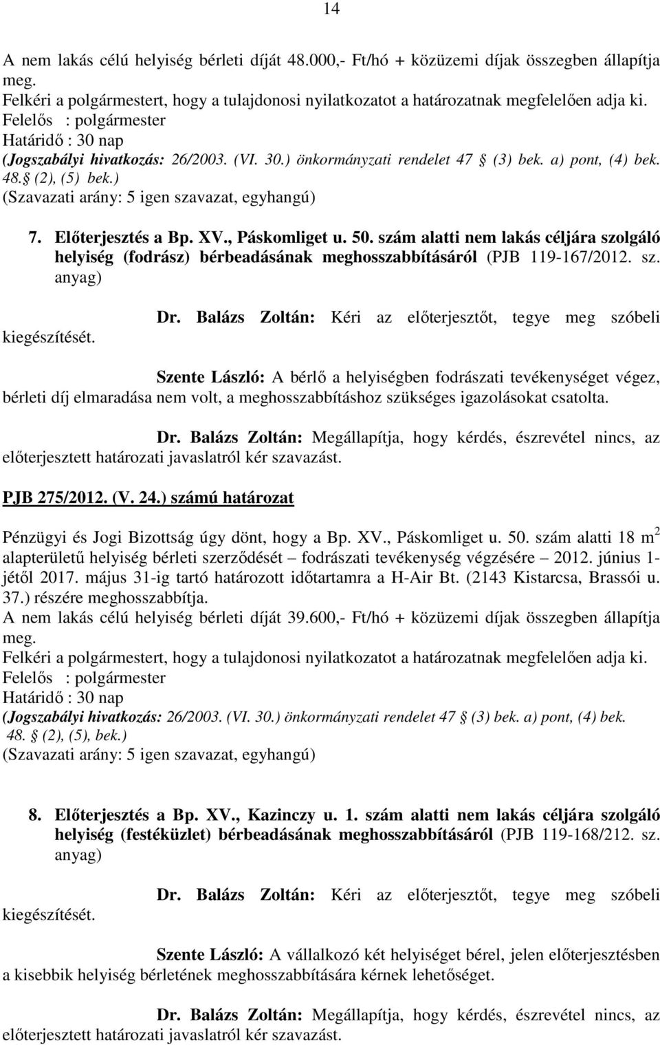 szám alatti nem lakás céljára szolgáló helyiség (fodrász) bérbeadásának meghosszabbításáról (PJB 119-167/2012. sz. anyag) kiegészítését. Dr.