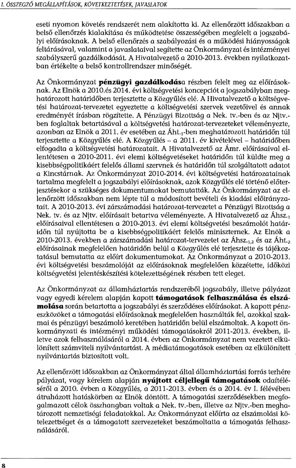 A belső ellenőrzés a szabályozási és a működési hiányosságok feltárásával, valamint a javaslataival segítette az Önkormányzat és intézményei szabályszerű gazdálkodását. A Hivatalvezető a 2010-2013.