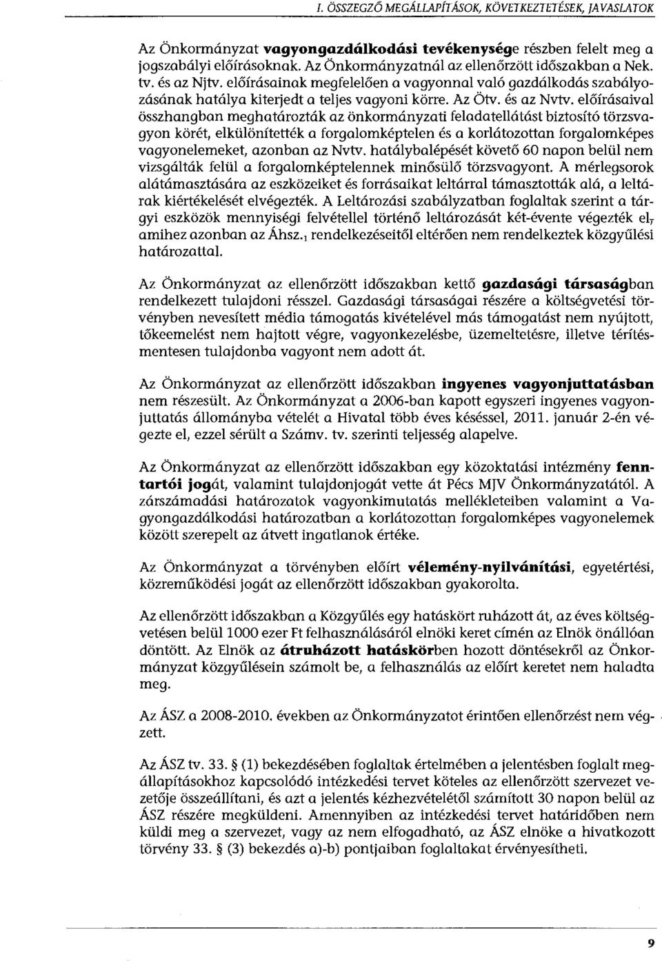 előírásaival összhangban meghatározták az önkormányzati feladatellátást biztosító törzsvagyon körét, elkülönítették a forgalomképtelen és a korlátozottan forgalomképes vagyonelemeket, azonban az Nvtv.