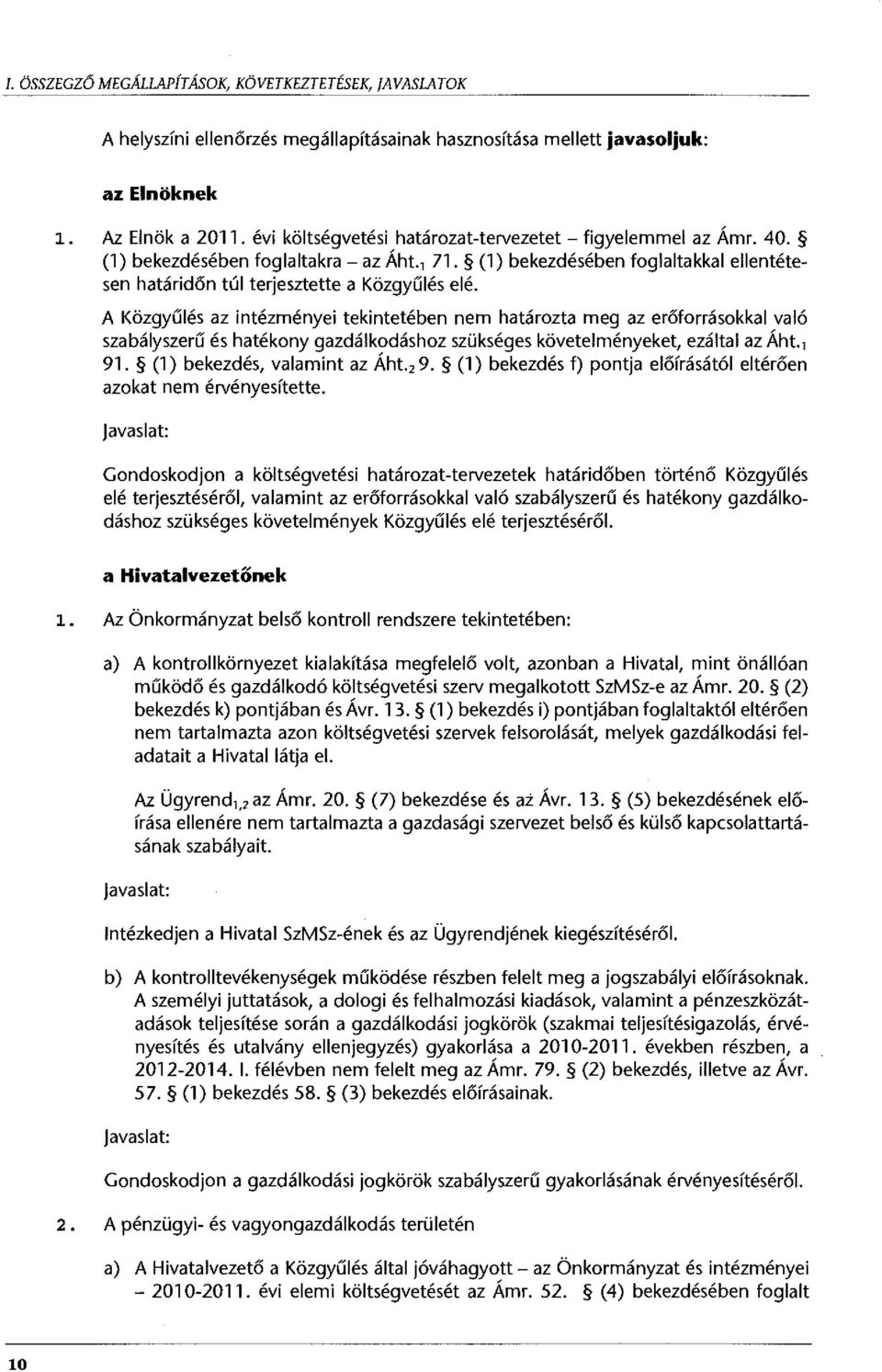 A Közgyűlés az intézményei tekintetében nem határozta meg az erőforrásokkal való szabályszerű és hatékony gazdálkodáshoz szükséges követelményeket, ezáltal az Áht., 91. (1) bekezdés, valamint az Áht.