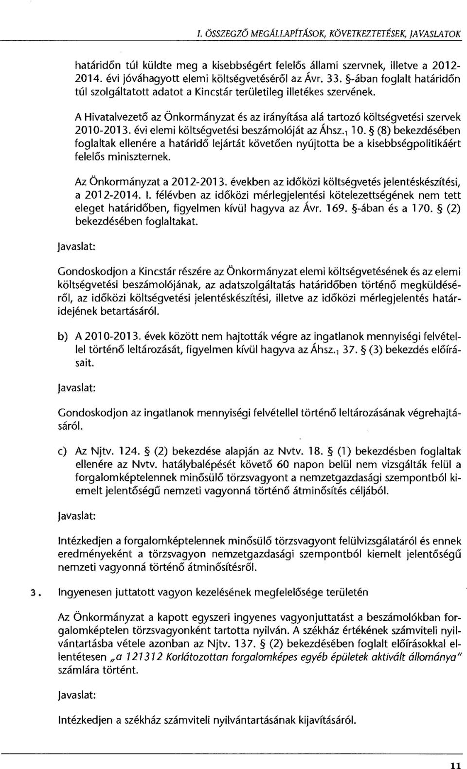 évi elemi költségvetési beszámolóját az Áhsz. 1 10. (8) bekezdésében foglaltak ellenére a határidő lejártát követően nyújtotta be a kisebbségpolitikáért felelős miniszternek.