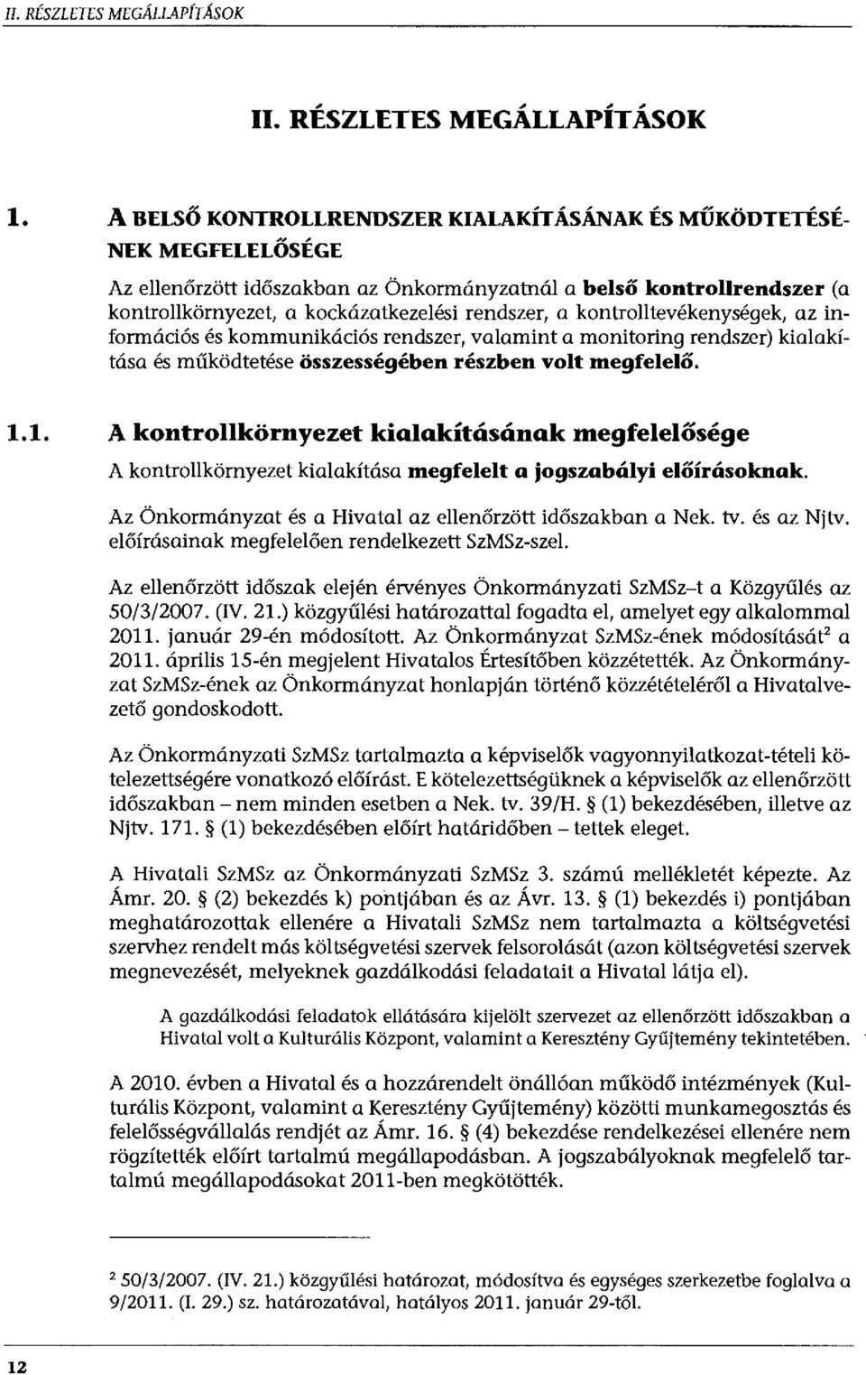 kontrolltevékenységek, az információs és kommunikációs rendszer, valamint a monitoring rendszer) kialakítása és működtetése összességében részben volt megfelelő. 1.