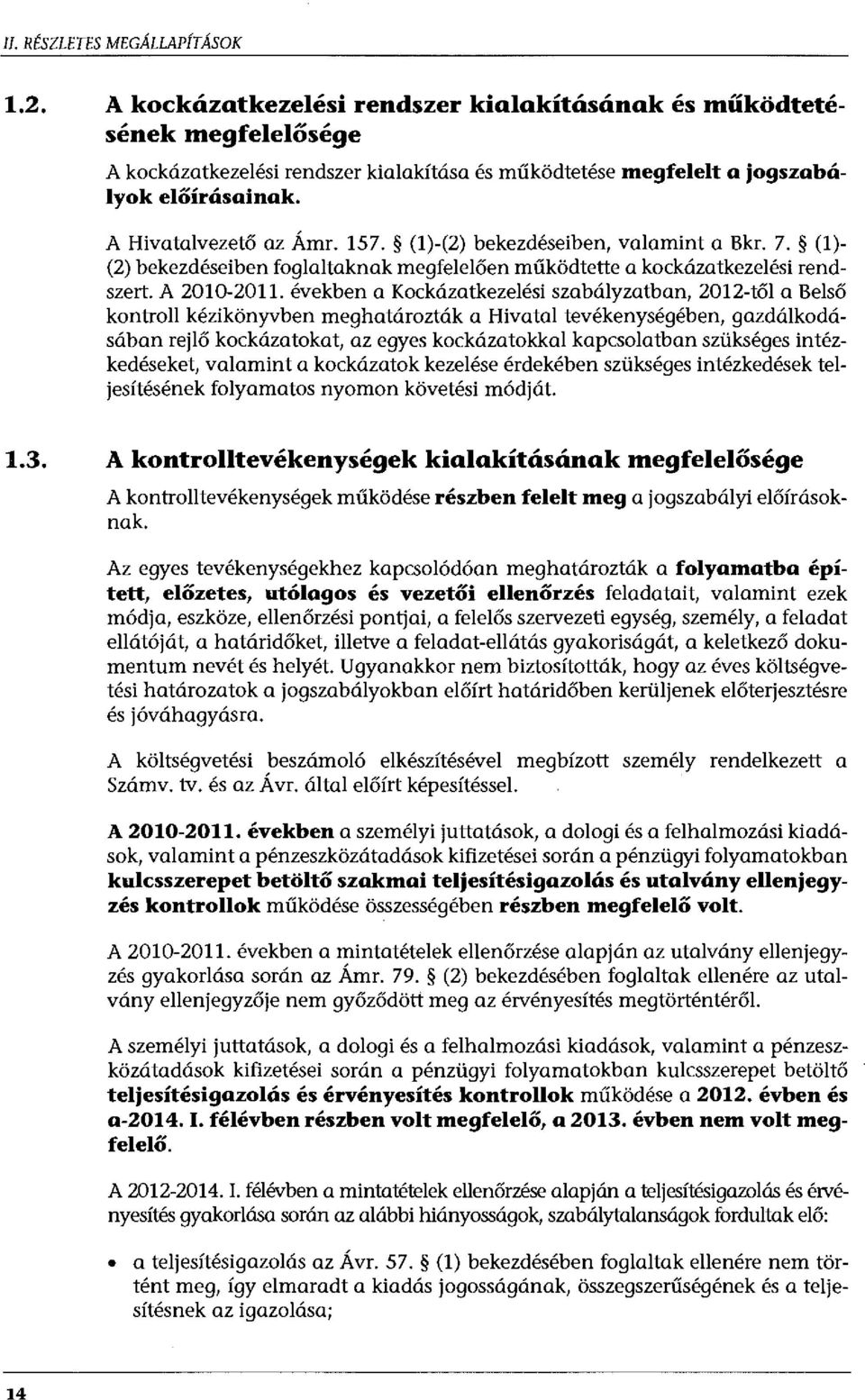 (1)-(2) bekezdéseiben, valamint a Bkr. 7. (1) (2) bekezdéseiben foglaltaknak megfelelően működtette a kockázatkezelési rendszert. A 2010-2011.