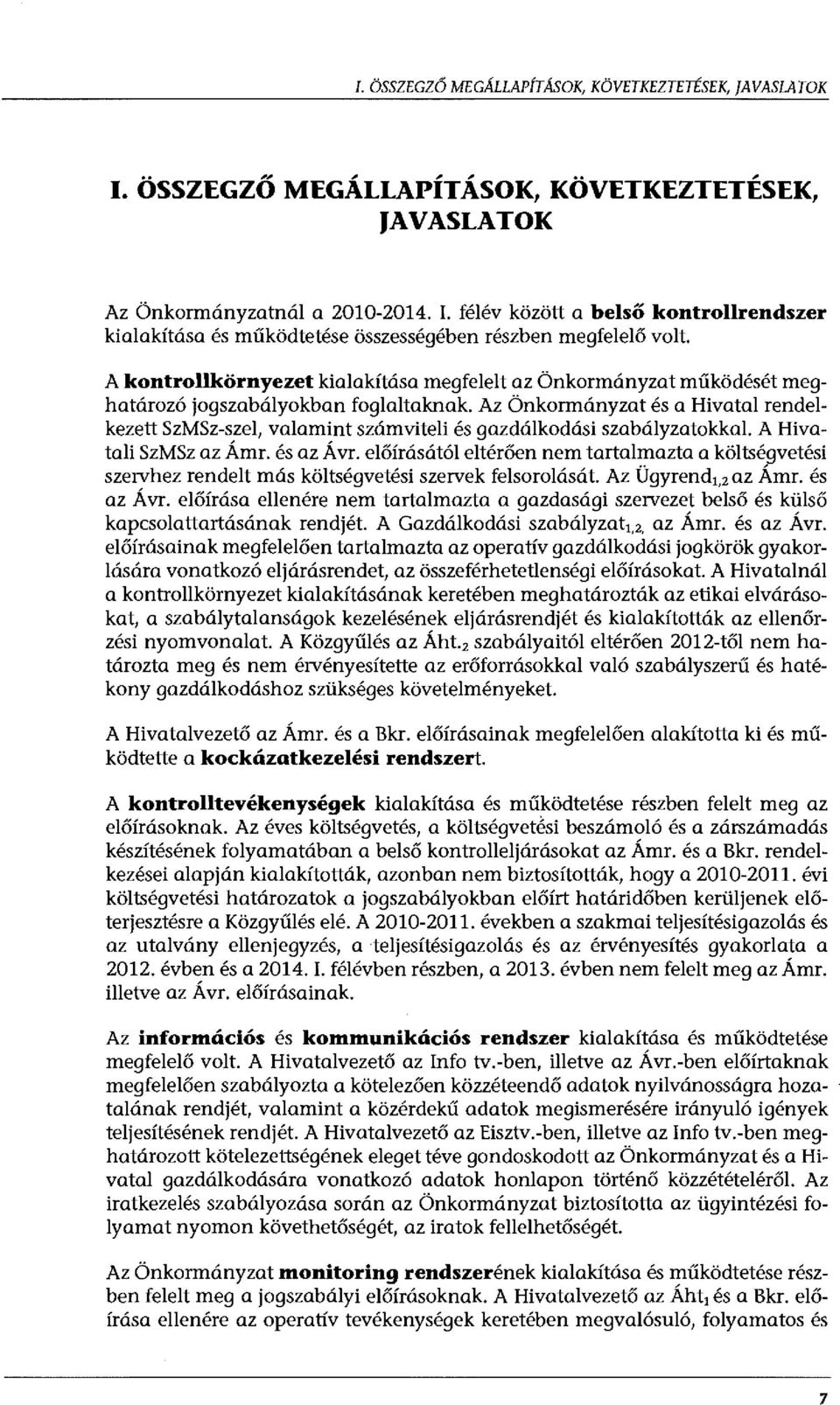 Az Önkormányzat és a Hivatal rendelkezett SzMSz-szel, valamint számviteli és gazdálkodási szabályzatokkal. A Hivatali SzMSz az Ámr. és az Ávr.