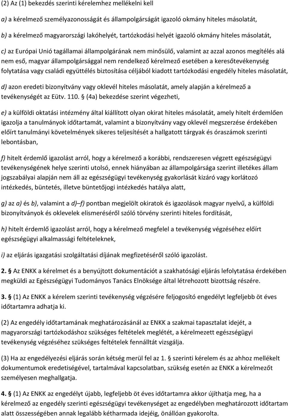 esetében a keresőtevékenység folytatása vagy családi együttélés biztosítása céljából kiadott tartózkodási engedély hiteles másolatát, d) azon eredeti bizonyítvány vagy oklevél hiteles másolatát,