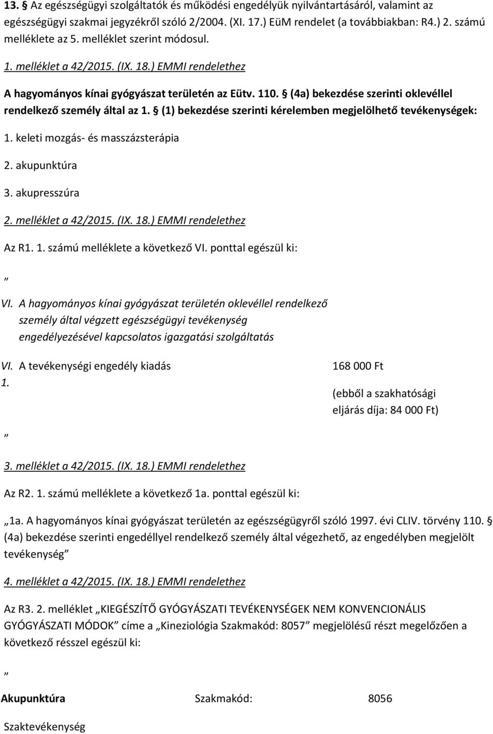 (4a) bekezdése szerinti oklevéllel rendelkező személy által az 1. (1) bekezdése szerinti kérelemben megjelölhető tevékenységek: 1. keleti mozgás- és masszázsterápia 2. akupunktúra 3. akupresszúra 2.