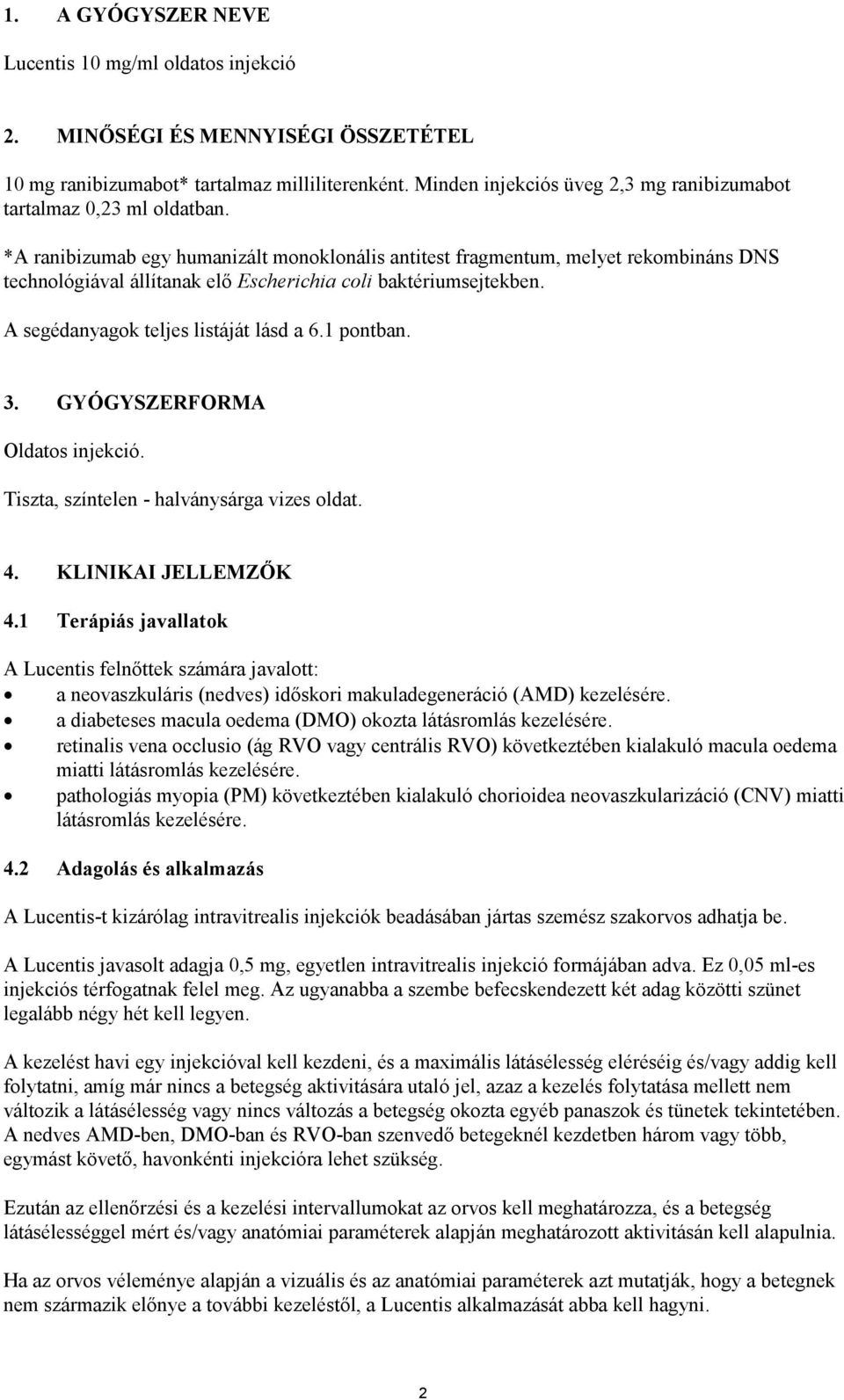 *A ranibizumab egy humanizált monoklonális antitest fragmentum, melyet rekombináns DNS technológiával állítanak elő Escherichia coli baktériumsejtekben. A segédanyagok teljes listáját lásd a 6.