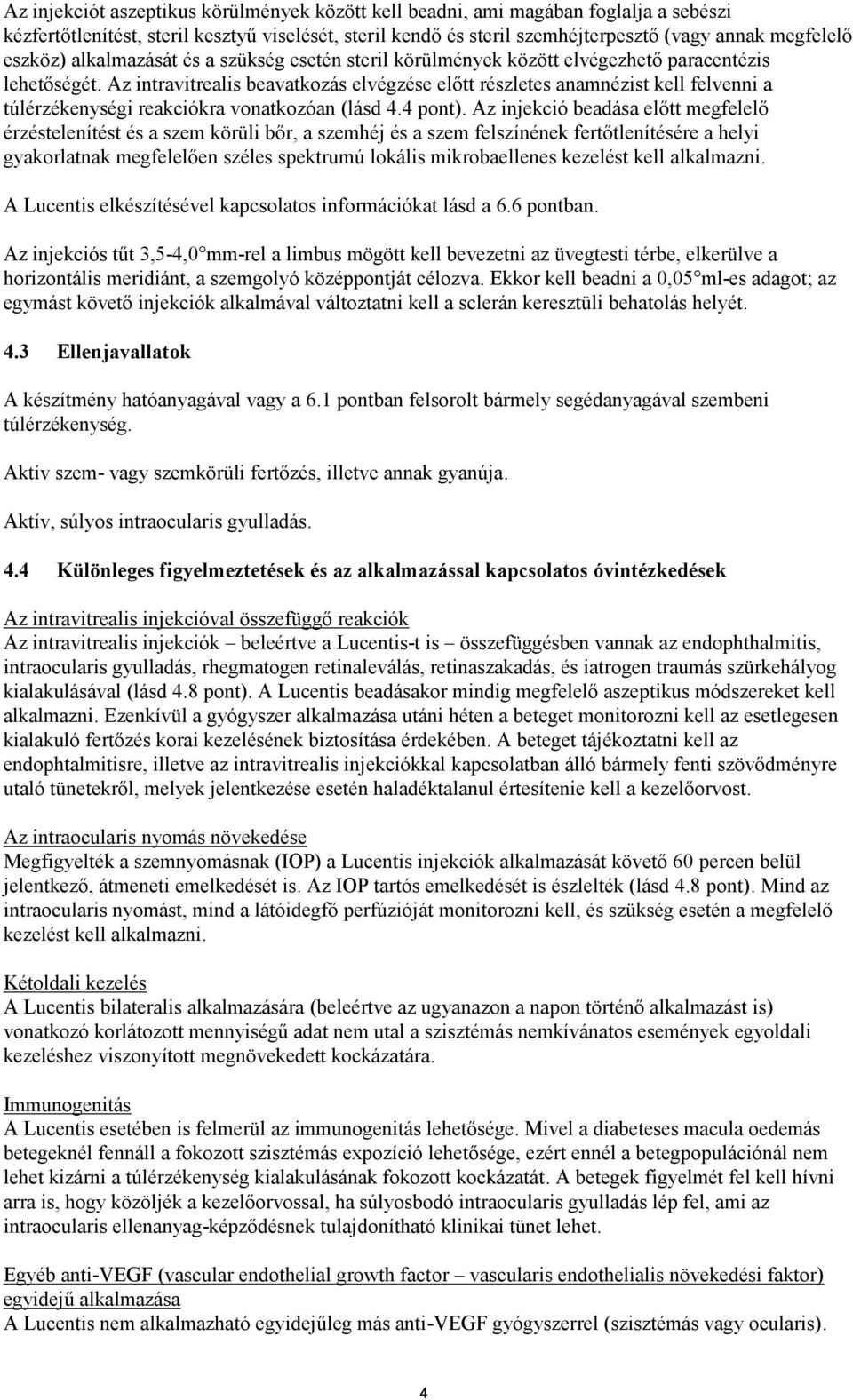 Az intravitrealis beavatkozás elvégzése előtt részletes anamnézist kell felvenni a túlérzékenységi reakciókra vonatkozóan (lásd 4.4 pont).