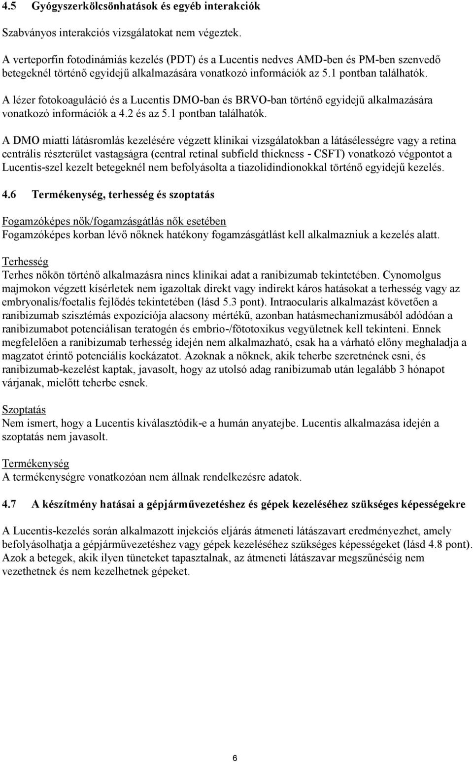 A lézer fotokoaguláció és a Lucentis DMO-ban és BRVO-ban történő egyidejű alkalmazására vonatkozó információk a 4.2 és az 5.1 pontban találhatók.