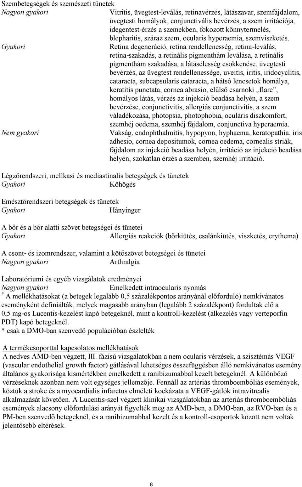 Gyakori Retina degeneráció, retina rendellenesség, retina-leválás, retina-szakadás, a retinális pigmenthám leválása, a retinális pigmenthám szakadása, a látásélesség csökkenése, üvegtesti bevérzés,