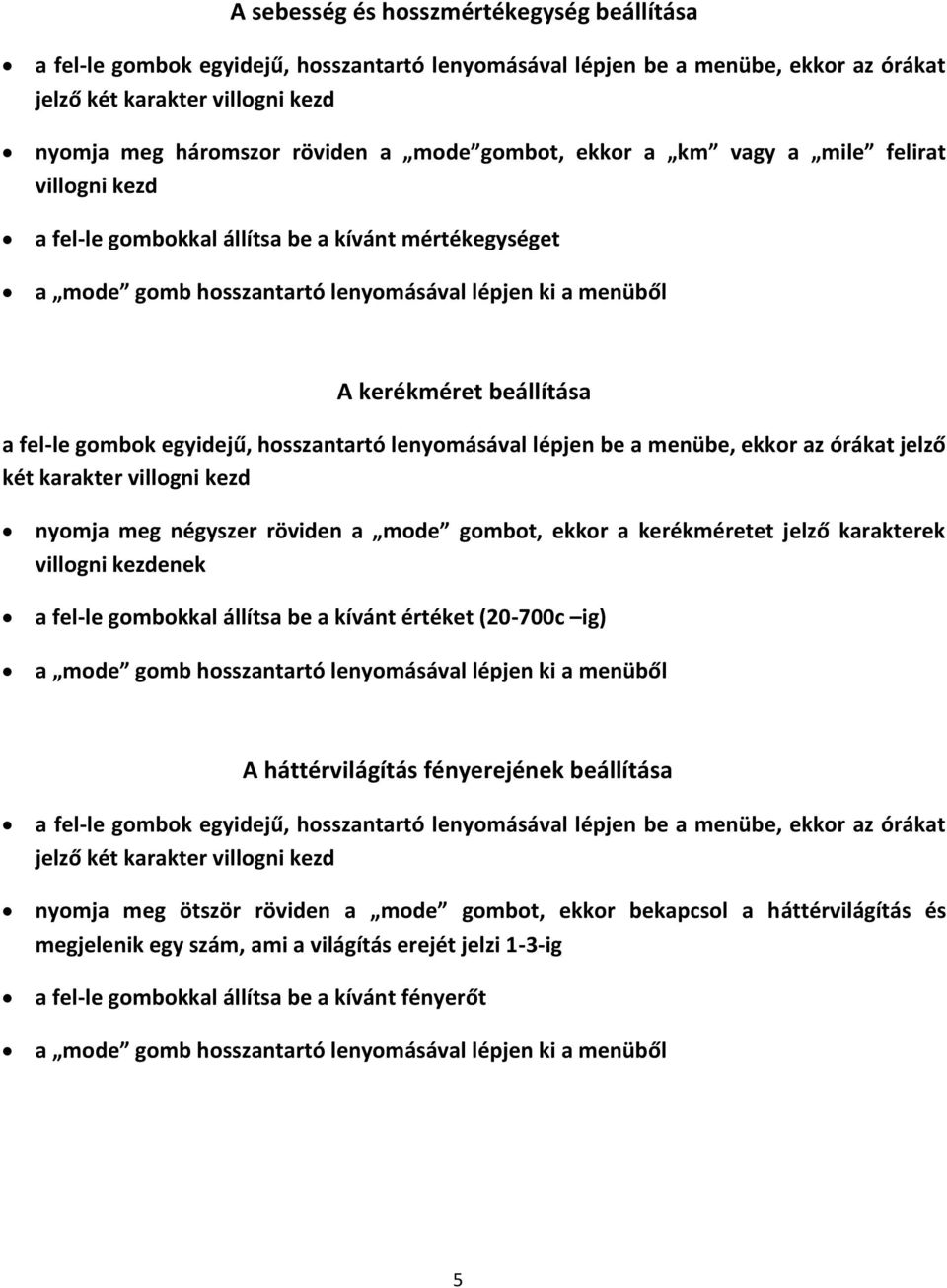 menübe, ekkor az órákat jelző két karakter villogni kezd nyomja meg négyszer röviden a mode gombot, ekkor a kerékméretet jelző karakterek villogni kezdenek a fel-le gombokkal állítsa be a kívánt