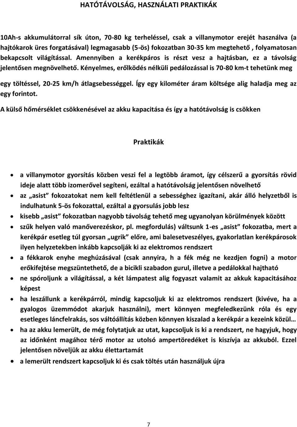 Kényelmes, erőlködés nélküli pedálozással is 70-80 km-t tehetünk meg egy töltéssel, 20-25 km/h átlagsebességgel. Így egy kilométer áram költsége alig haladja meg az egy forintot.