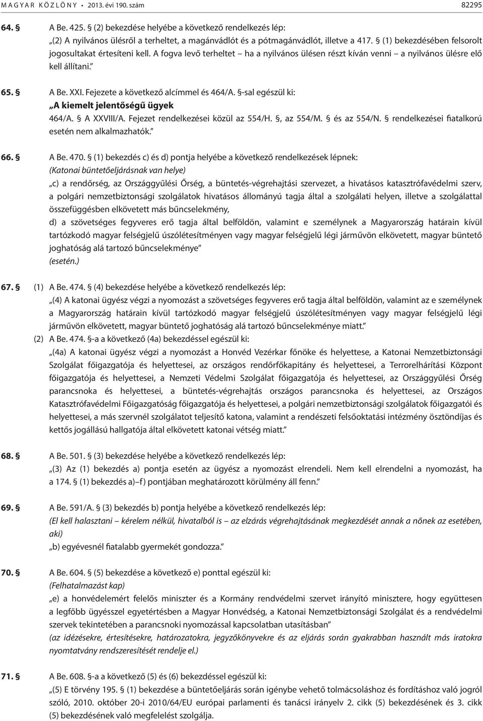 és 464/A -sal egészül ki: A kiemelt jelentőségű ügyek 464/A A XXVIII/A Fejezet rendelkezései közül az 554/H, az 554/M és az 554/N rendelkezései fiatalkorú esetén nem alkalmazhatók 66 A Be 470 (1)