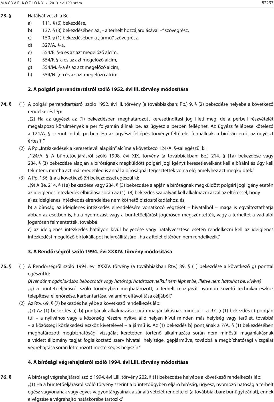 perrendtartásról szóló 1952 évi III törvény módosítása 74 (1) A polgári perrendtartásról szóló 1952 évi III törvény (a továbbiakban: Pp) 9 (2) bekezdése helyébe a következő rendelkezés lép: (2) Ha az