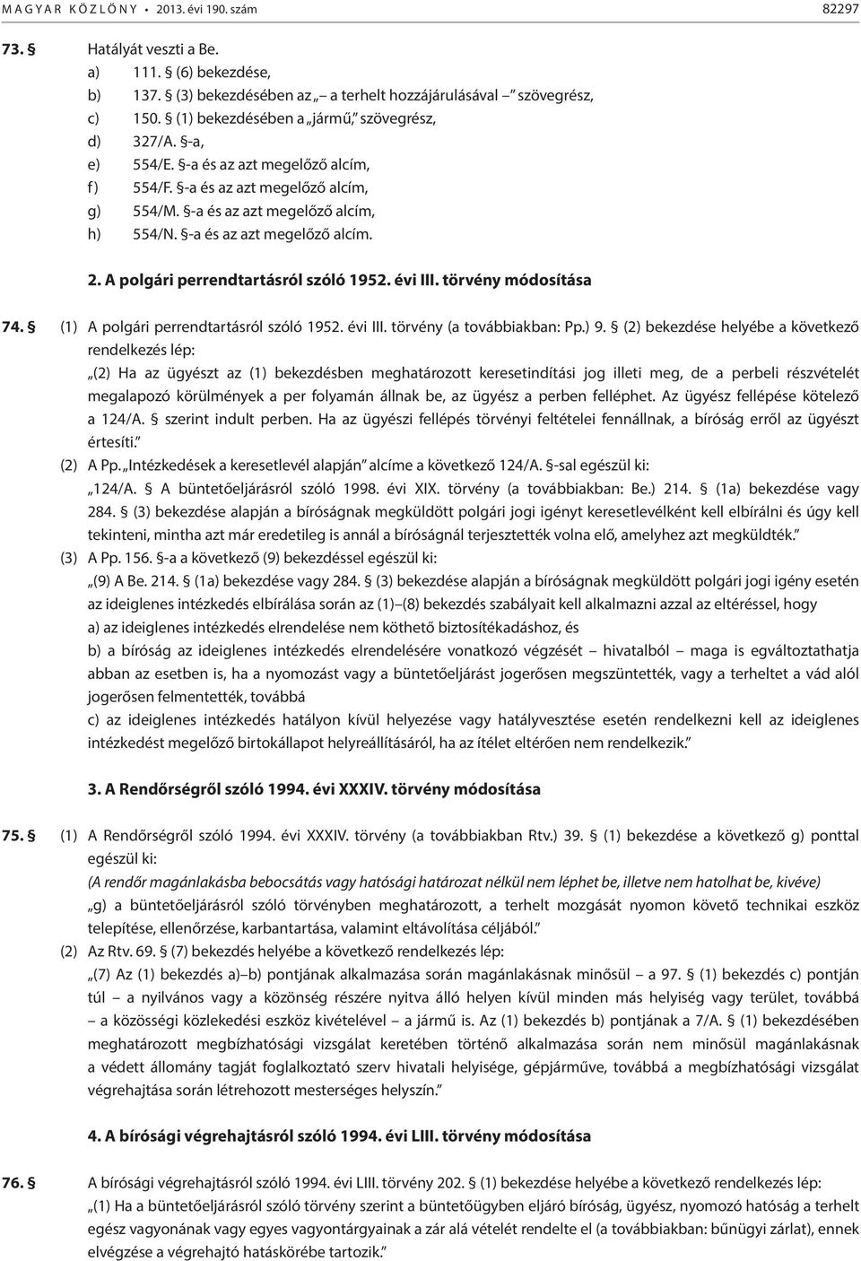 perrendtartásról szóló 1952 évi III törvény módosítása 74 (1) A polgári perrendtartásról szóló 1952 évi III törvény (a továbbiakban: Pp) 9 (2) bekezdése helyébe a következő rendelkezés lép: (2) Ha az