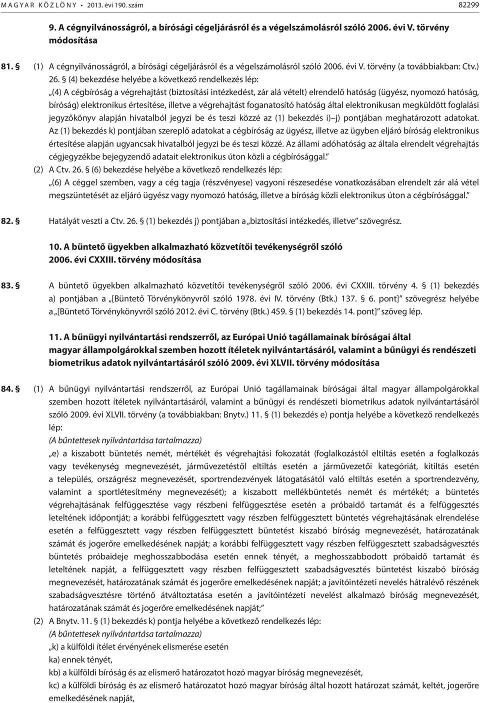 alá vételt) elrendelő hatóság (ügyész, nyomozó hatóság, bíróság) elektronikus értesítése, illetve a végrehajtást foganatosító hatóság által elektronikusan megküldött foglalási jegyzőkönyv alapján