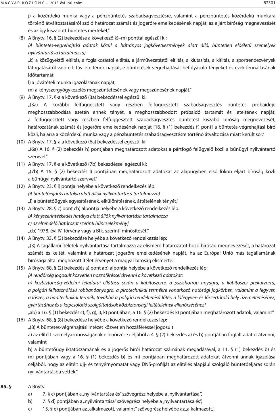 büntetés-végrehajtási adatok közül a hátrányos jogkövetkezmények alatt álló, büntetlen előéletű személyek nyilvántartása tartalmazza) k) a közügyektől eltiltás, a foglalkozástól eltiltás, a