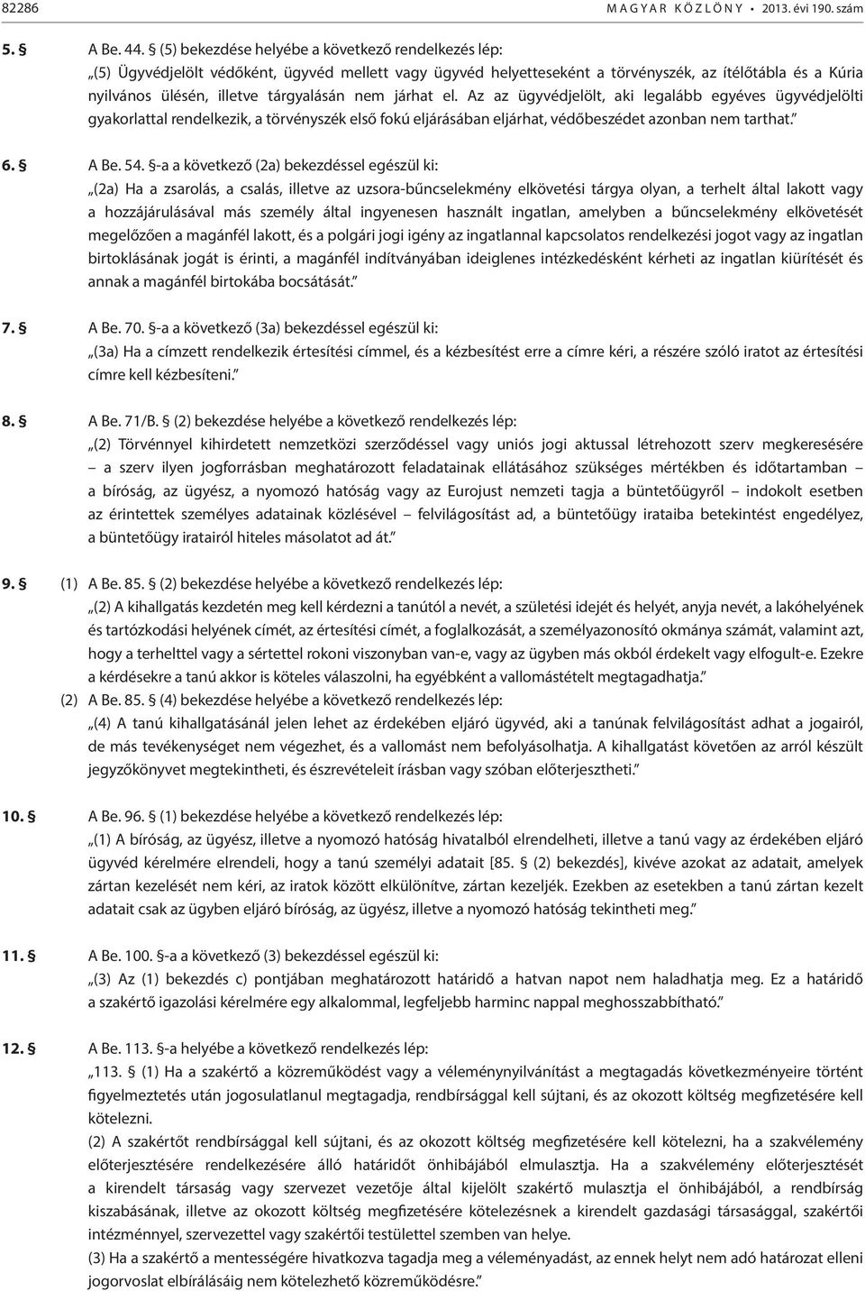 eljárhat, védőbeszédet azonban nem tarthat 6 A Be 54 -a a következő (2a) bekezdéssel egészül ki: (2a) Ha a zsarolás, a csalás, illetve az uzsora-bűncselekmény elkövetési tárgya olyan, a terhelt által