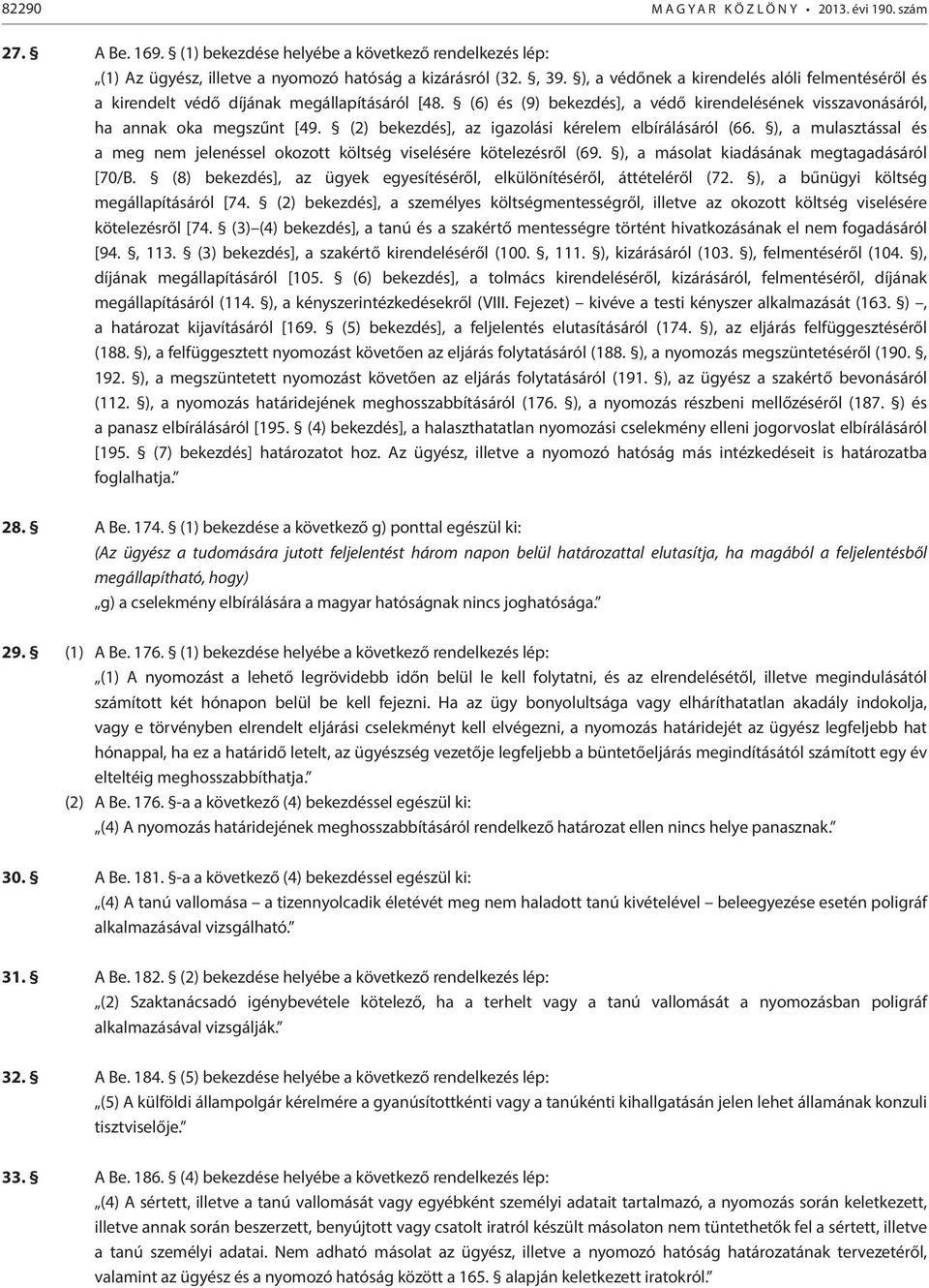 kérelem elbírálásáról (66 ), a mulasztással és a meg nem jelenéssel okozott költség viselésére kötelezésről (69 ), a másolat kiadásának megtagadásáról [70/B (8) bekezdés], az ügyek egyesítéséről,