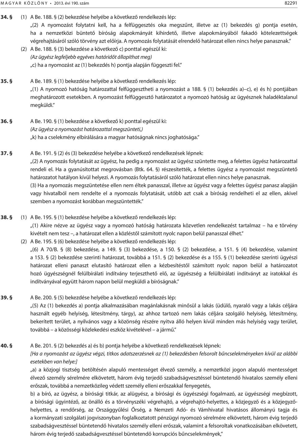 elrendelő határozat ellen nincs helye panasznak (2) A Be 188 (3) bekezdése a következő c) ponttal egészül ki: (Az ügyész legfeljebb egyéves határidőt állapíthat meg) c) ha a nyomozást az (1) bekezdés