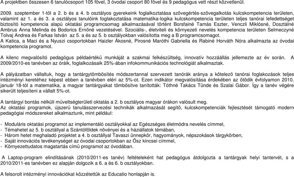 a osztályos tanulóink foglakoztatása matematika-logika kulcskompetencia területen teljes tanórai lefedettséget biztosító kompetencia alapú oktatási programcsomag alkalmazásával történt Borsfainé