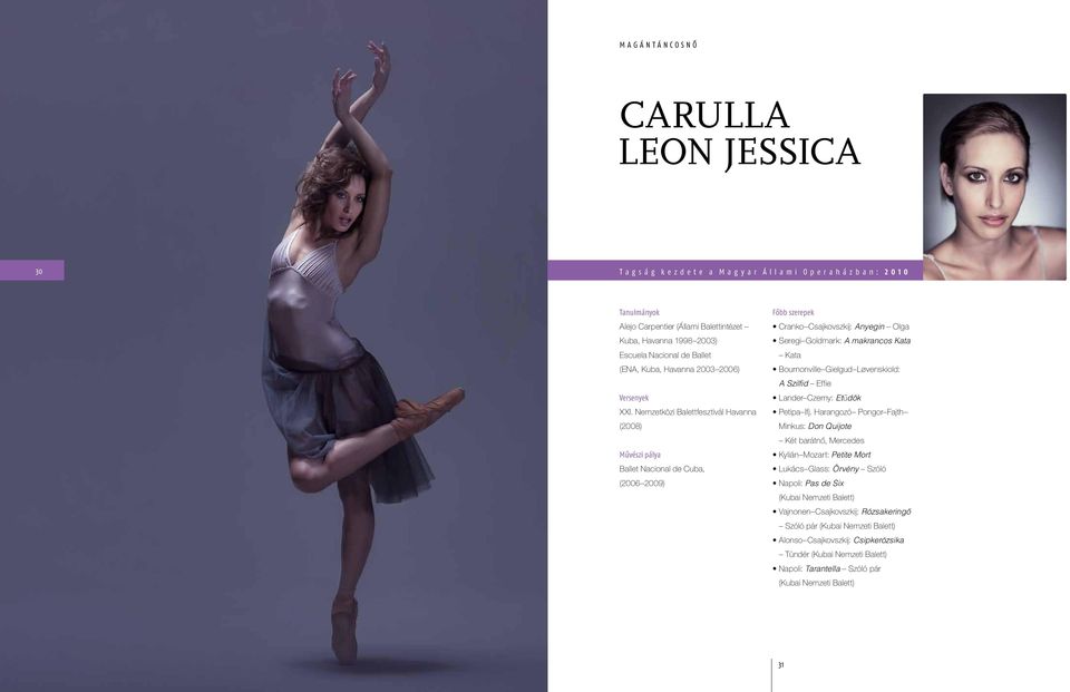 Nemzetközi Balettfesztivál Havanna (2008) Művészi pálya Ballet Nacional de Cuba, (2006 2009) Cranko Csajkovszkij: Anyegin Olga Seregi Goldmark: A makrancos Kata Kata Bournonville Gielgud Løvenskiold: