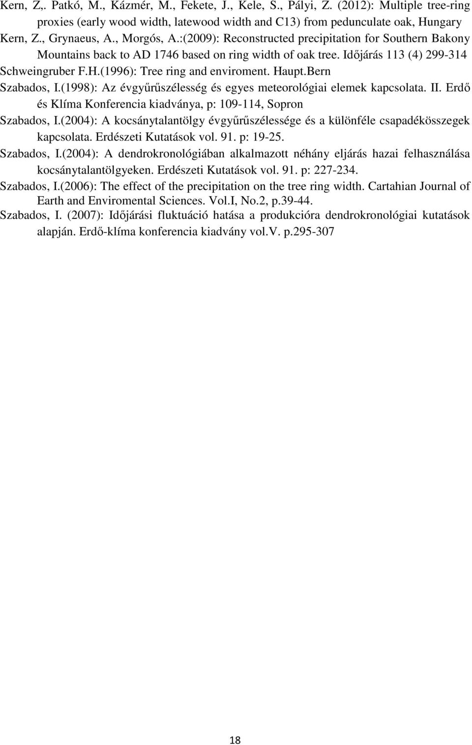 (1996): Tree ring and enviroment. Haupt.Bern Szabados, I.(1998): Az évgyűrűszélesség és egyes meteorológiai elemek kapcsolata. II. Erdő és Klíma Konferencia kiadványa, p: 109-114, Sopron Szabados, I.