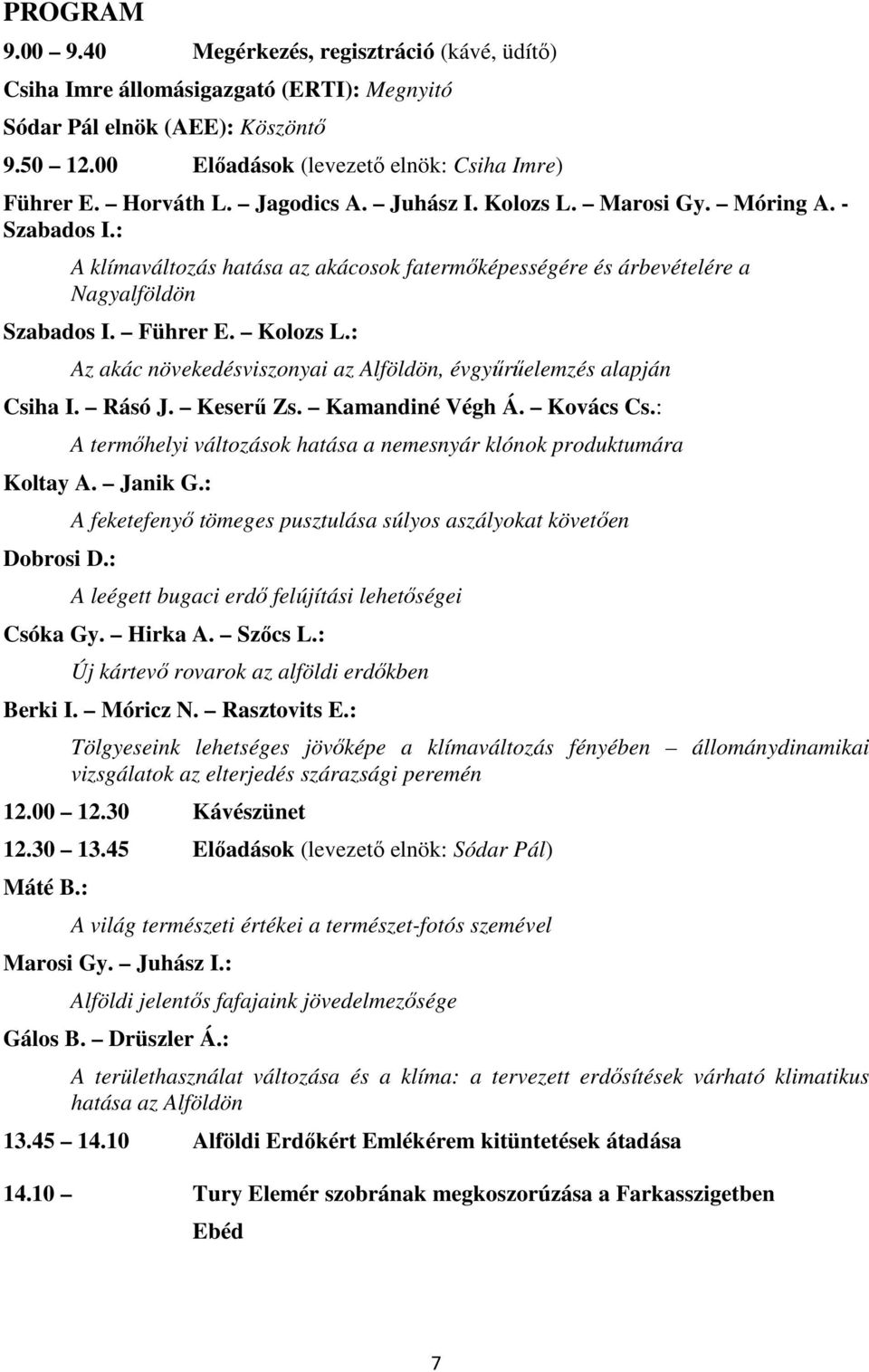 Rásó J. Keserű Zs. Kamandiné Végh Á. Kovács Cs.: A termőhelyi változások hatása a nemesnyár klónok produktumára Koltay A. Janik G.: Dobrosi D.