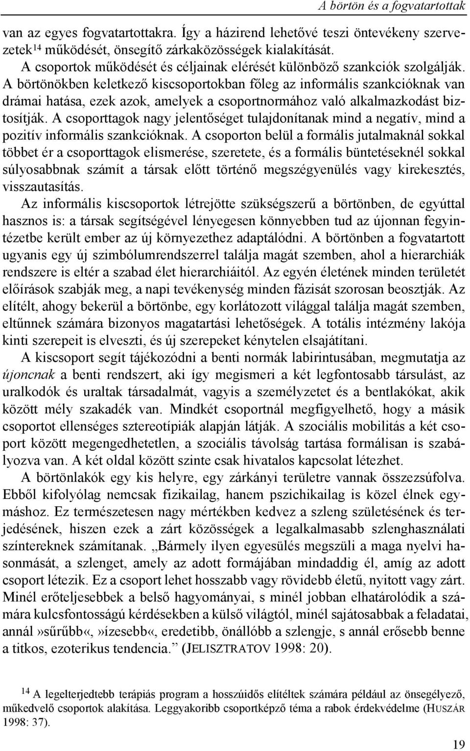 A börtönökben keletkező kiscsoportokban főleg az informális szankcióknak van drámai hatása, ezek azok, amelyek a csoportnormához való alkalmazkodást biztosítják.