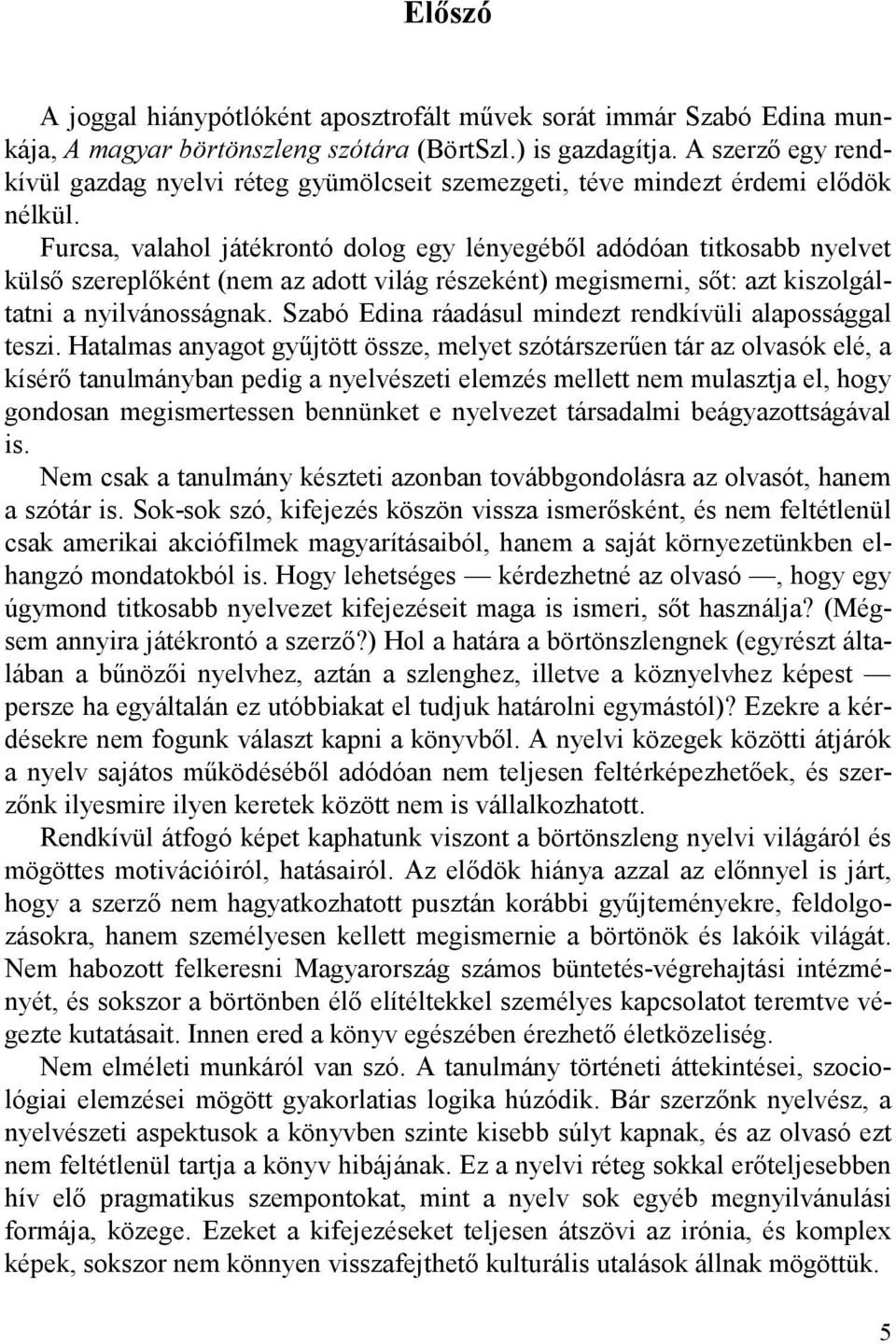 Furcsa, valahol játékrontó dolog egy lényegéből adódóan titkosabb nyelvet külső szereplőként (nem az adott világ részeként) megismerni, sőt: azt kiszolgáltatni a nyilvánosságnak.