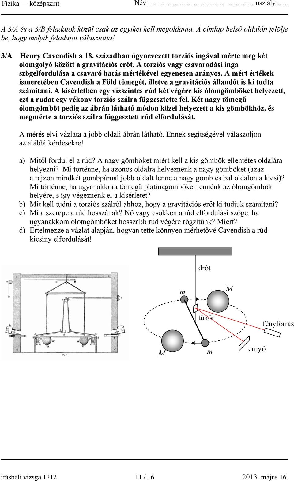 A mért értékek ismeretében Cavendish a Föld tömegét, illetve a gravitációs állandót is ki tudta számítani.