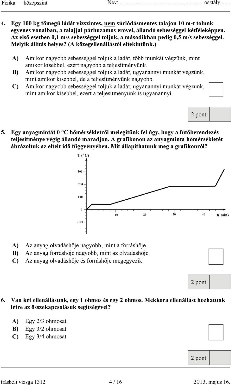 ) A) Amikor nagyobb sebességgel toljuk a ládát, több munkát végzünk, mint amikor kisebbel, ezért nagyobb a teljesítményünk.