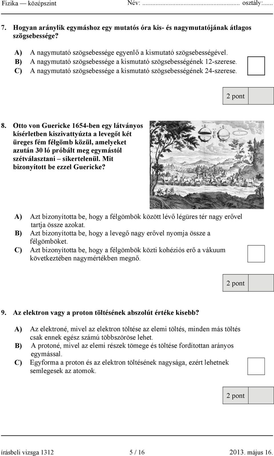 Otto von Guericke 1654-ben egy látványos kísérletben kiszivattyúzta a levegőt két üreges fém félgömb közül, amelyeket azután 30 ló próbált meg egymástól szétválasztani sikertelenül.