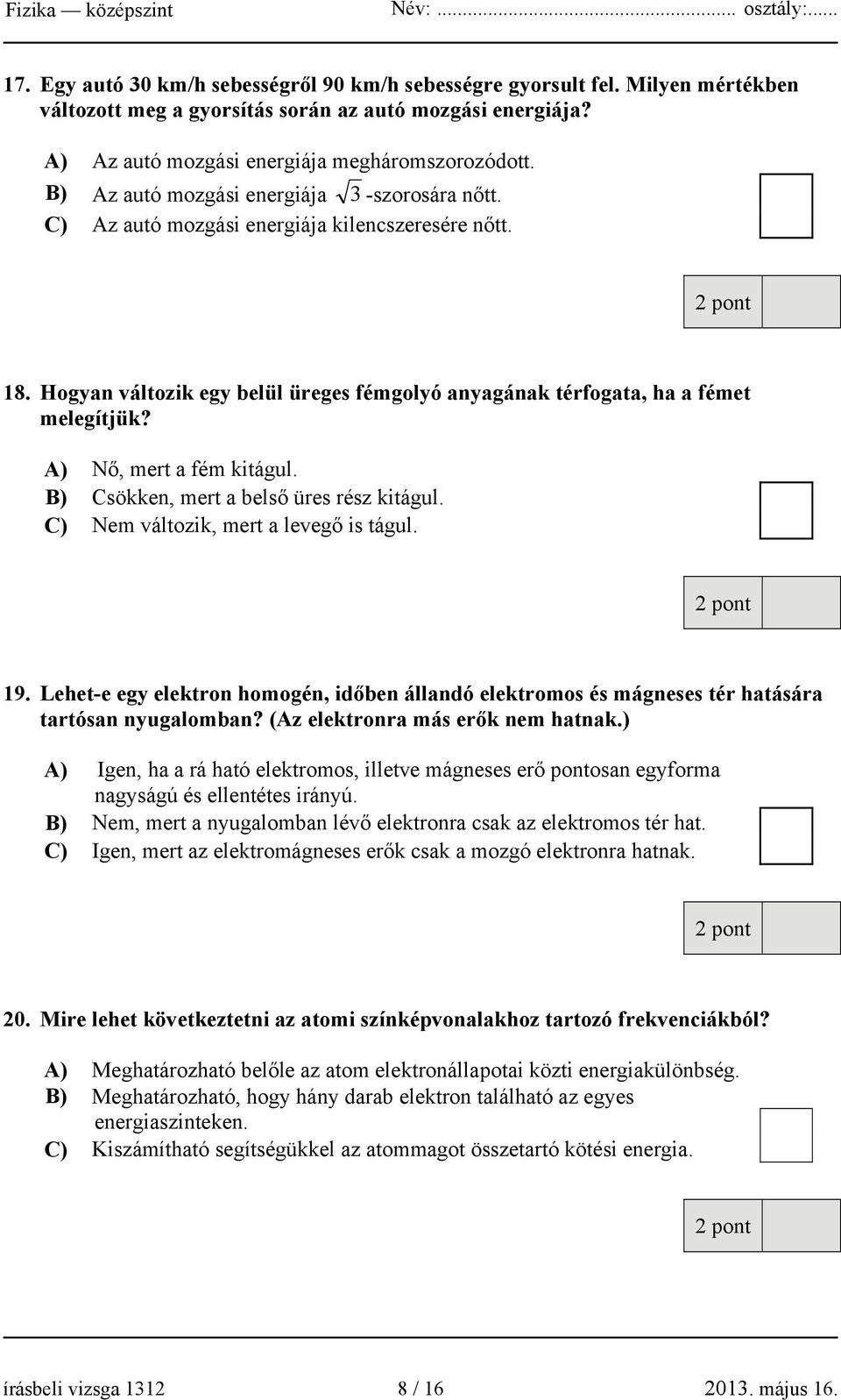 A) Nő, mert a fém kitágul. B) Csökken, mert a belső üres rész kitágul. C) Nem változik, mert a levegő is tágul. 19.