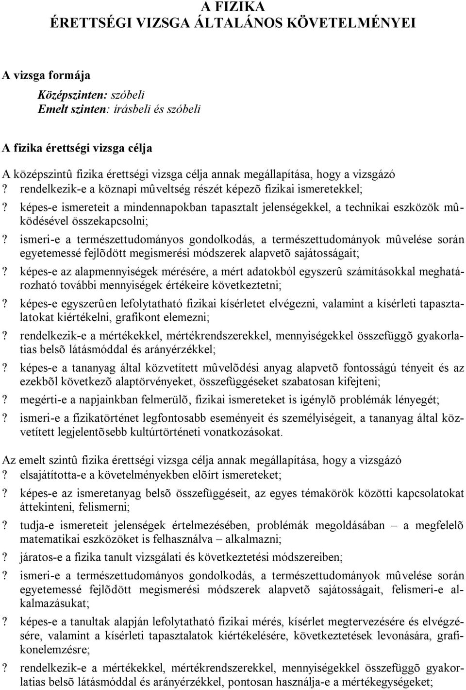 képes-e ismereteit a mindennapokban tapasztalt jelenségekkel, a technikai eszközök mûködésével összekapcsolni;?