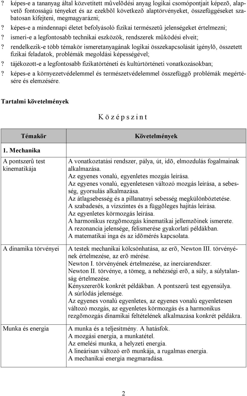 rendelkezik-e több témakör ismeretanyagának logikai összekapcsolását igénylõ, összetett fizikai feladatok, problémák megoldási képességével;?