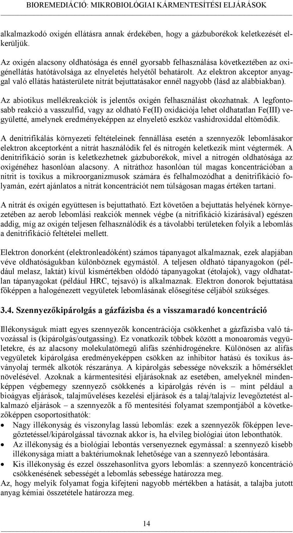 Az elektron akceptor anyaggal való ellátás hatásterülete nitrát bejuttatásakor ennél nagyobb (lásd az alábbiakban). Az abiotikus mellékreakciók is jelentős oxigén felhasználást okozhatnak.