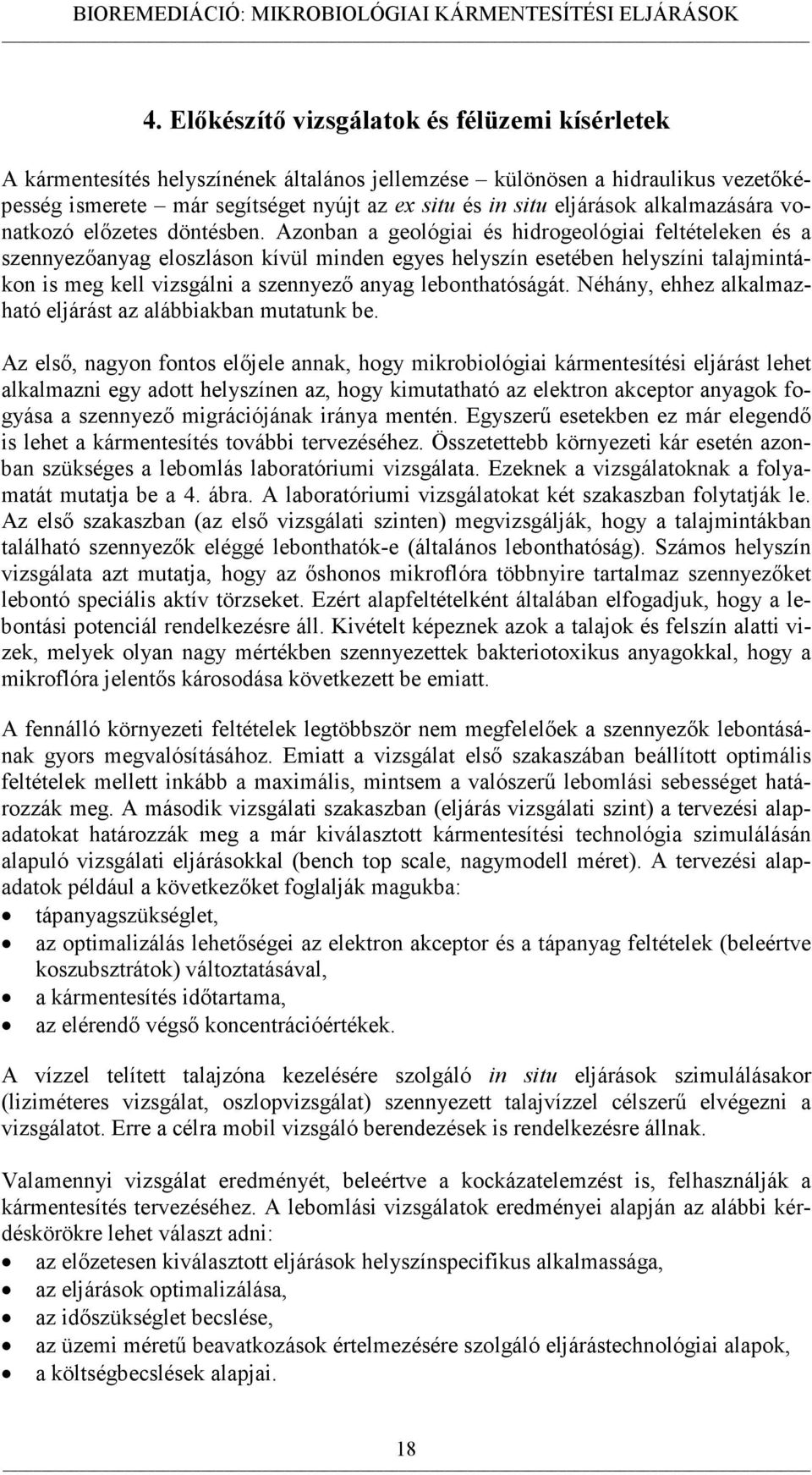 Azonban a geológiai és hidrogeológiai feltételeken és a szennyezőanyag eloszláson kívül minden egyes helyszín esetében helyszíni talajmintákon is meg kell vizsgálni a szennyező anyag lebonthatóságát.